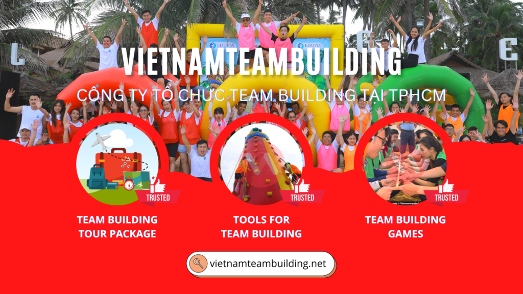 VIETNAM TEAM BUILDING - CÔNG TY TỔ CHỨC TEAM BUILDING TẠI TPHCM, TEAM BUILDING TPHCM, TEAM BUILDING SÀI GÒN